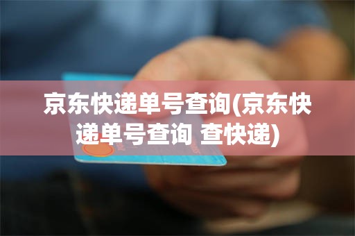 京东快递单号查询(京东快递单号查询 查快递)