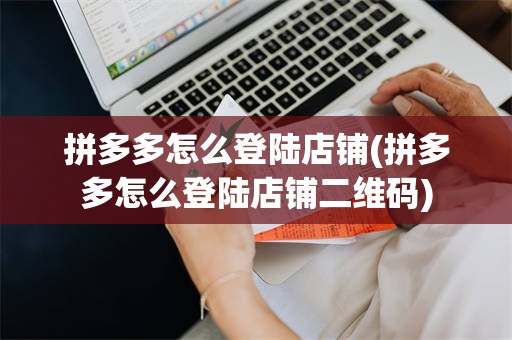 拼多多怎么登陆店铺(拼多多怎么登陆店铺二维码)