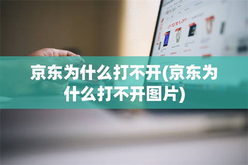 京东为什么打不开(京东为什么打不开图片)
