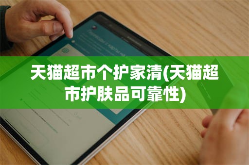 天猫超市个护家清(天猫超市护肤品可靠性)