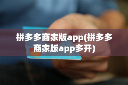 拼多多商家版app(拼多多商家版app多开)