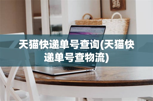 天猫快递单号查询(天猫快递单号查物流)