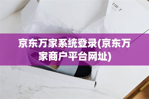 京东万家系统登录(京东万家商户平台网址)