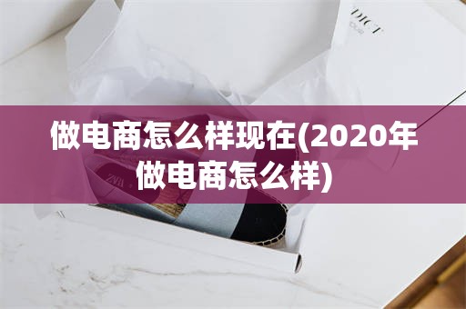 做电商怎么样现在(2020年做电商怎么样)